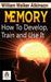 Memory How to Develop, Train, and Use It
