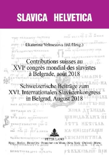 Contributions Suisses Au Xvie Congrès Mondial Des Slavistes À Belgrade, Août 2018 Schweizerische Beitraege Zum XVI. Internationalen Slavistenkongress in Belgrad, August 2018