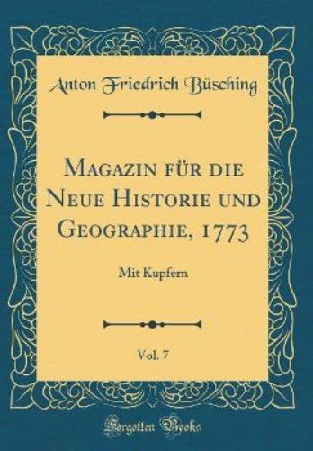 Magazin Für Die Neue Historie Und Geographie, 1773, Vol. 7