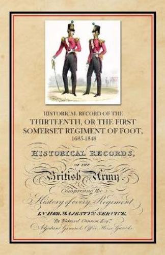 Historical Record of the Thirteenth, The First Somerset Regiment of Foot 1685-1848