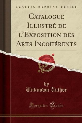 Catalogue Illustré de l'Exposition Des Arts Incohérents (Classic Reprint)