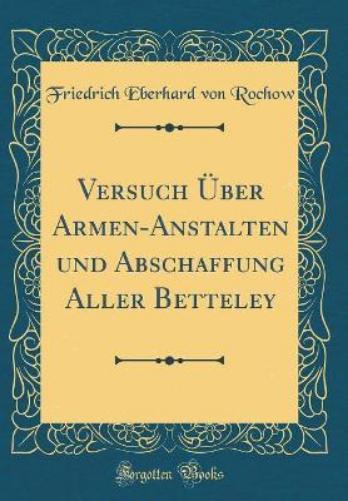 Versuch Über Armen-Anstalten Und Abschaffung Aller Betteley (Classic Reprint)