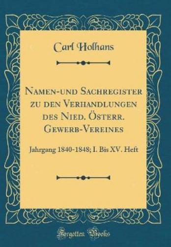Namen-Und Sachregister Zu Den Verhandlungen Des Nied. Österr. Gewerb-Vereines