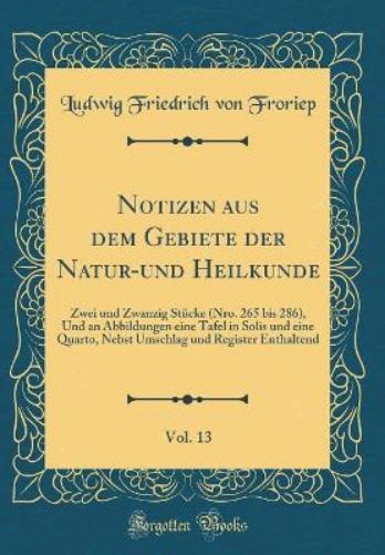 Notizen Aus Dem Gebiete Der Natur-Und Heilkunde, Vol. 13