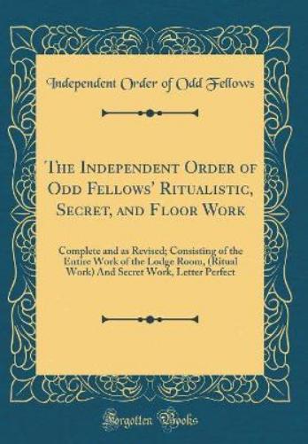 The Independent Order of Odd Fellows' Ritualistic, Secret, and Floor Work