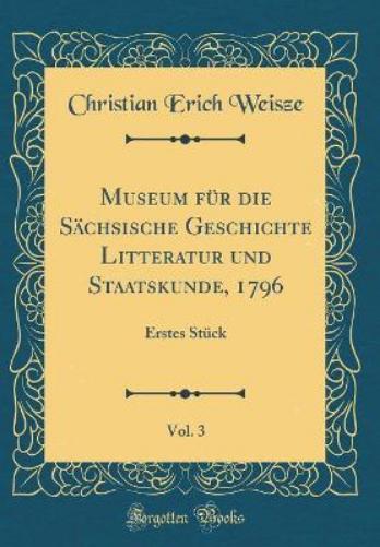 Museum Für Die Sächsische Geschichte Litteratur Und Staatskunde, 1796, Vol. 3