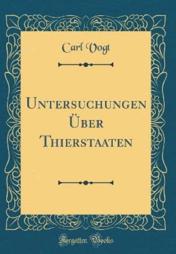 Untersuchungen Über Thierstaaten (Classic Reprint)
