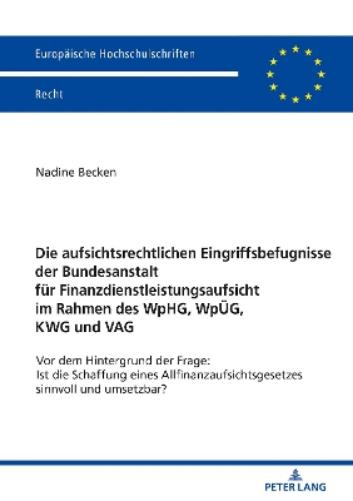 Die Aufsichtsrechtlichen Eingriffsbefugnisse Der Bundesanstalt Fuer Finanzdienstleistungsaufsicht Im Rahmen Des Wphg, Wpueg, Kwg Und Vag