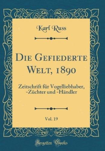Die Gefiederte Welt, 1890, Vol. 19
