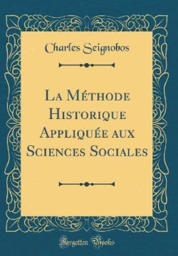 La Méthode Historique Appliquée Aux Sciences Sociales (Classic Reprint)