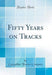 Fifty Years on Tracks (Classic Reprint)
