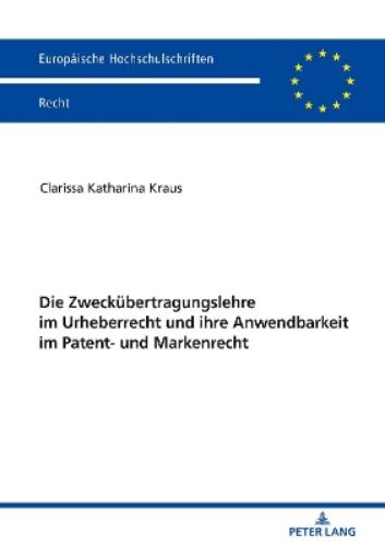 Die Zweckuebertragungslehre Im Urheberrecht Und Ihre Anwendbarkeit Im Patent- Und Markenrecht