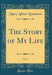 The Story of My Life, Vol. 1 (Classic Reprint)