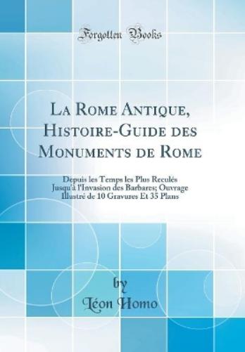 La Rome Antique, Histoire-Guide Des Monuments de Rome