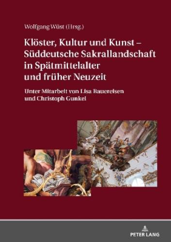 Kloester, Kultur Und Kunst - Sueddeutsche Sakrallandschaft in Spaetmittelalter Und Frueher Neuzeit