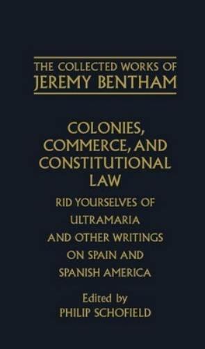The Collected Works of Jeremy Bentham: Colonies, Commerce, and Constitutional Law