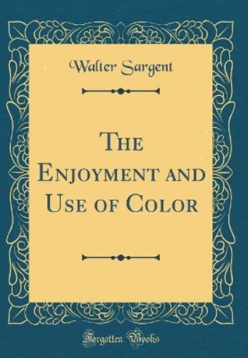 The Enjoyment and Use of Color (Classic Reprint)