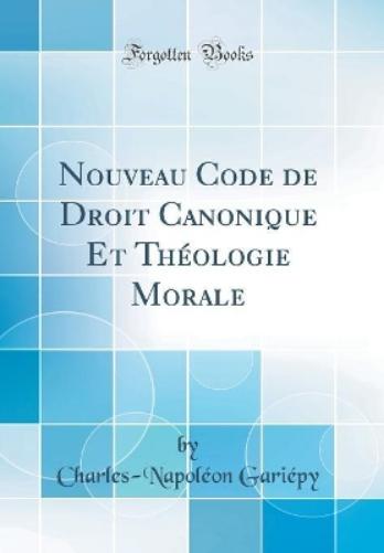 Nouveau Code de Droit Canonique Et Théologie Morale (Classic Reprint)