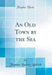 An Old Town by the Sea (Classic Reprint)