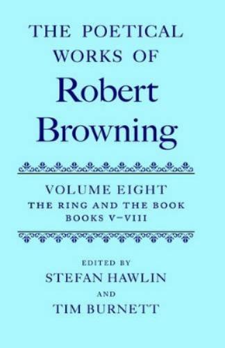 The Poetical Works of Robert Browning: Volume VIII. The Ring and the Book, Books V-VIII