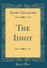 The Idiot (Classic Reprint)