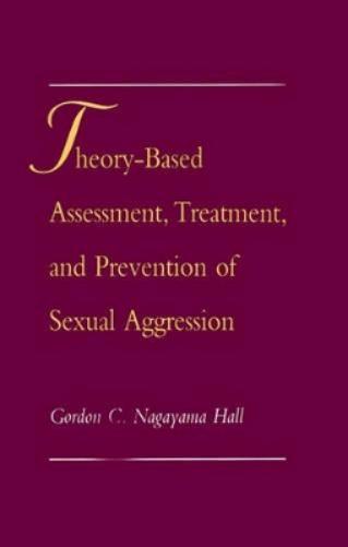 Theory-Based Assessment, Treatment, and Prevention of Sexual Aggression