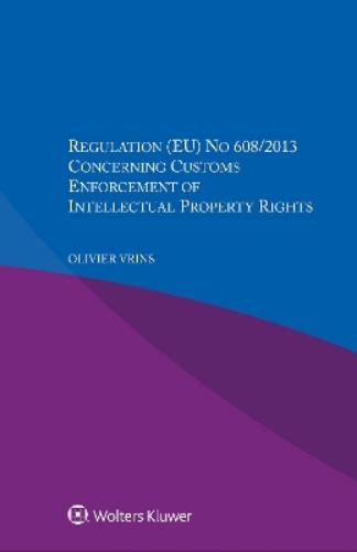 Regulation (EU) No 608/2013 Concerning Customs Enforcement of Intellectual Property Rights