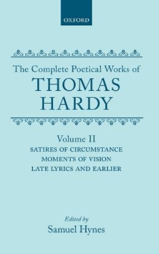 The Complete Poetical Works of Thomas Hardy: Volume II: Satires of Circumstance, Moments of Vision, Late Lyrics and Earlier