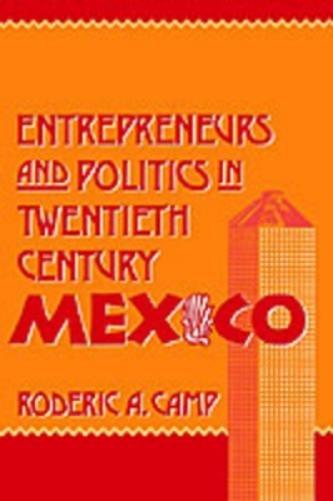 Entrepreneurs and Politics in Twentieth-Century Mexico