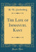 The Life of Immanuel Kant (Classic Reprint)