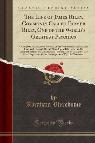 The Life of James Riley, Commonly Called Farmer Riley, One of the World's Greatest Psychics