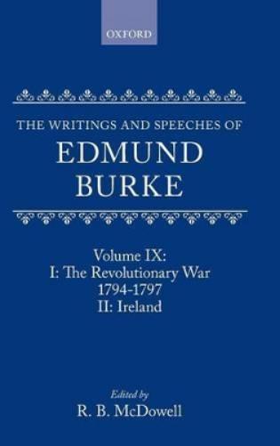 The Writings and Speeches of Edmund Burke: Volume IX: Part I. The Revolutionary War, 1794-1797; Part II. Ireland