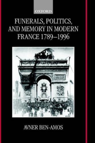 Funerals, Politics, and Memory in Modern France 1789-1996