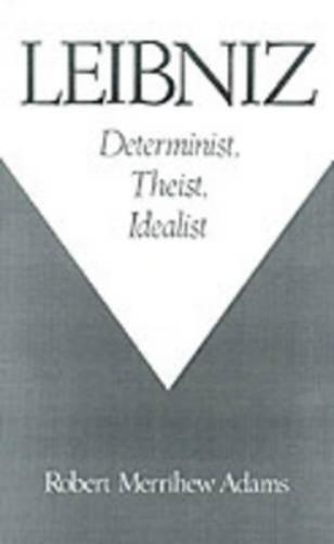 Leibniz: Determinist, Theist, Idealist