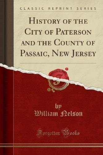 History of the City of Paterson and the County of Passaic, New Jersey (Classic Reprint)