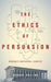 The Ethics of Persuasion