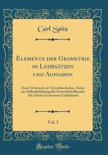 Elemente Der Geometrie in Lehrsätzen Und Aufgaben, Vol. 1