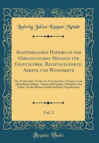 Ausführliches Handbuch Der Gerichtlichen Medizin Für Gesetzgeber, Rechtsgelehrte, Aerzte Und Wundärzte, Vol. 3