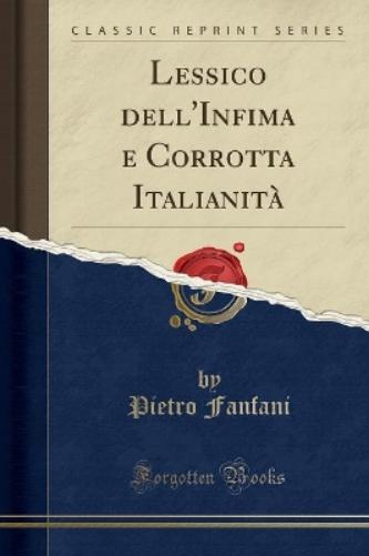 Lessico Dell'infima E Corrotta Italianità (Classic Reprint)