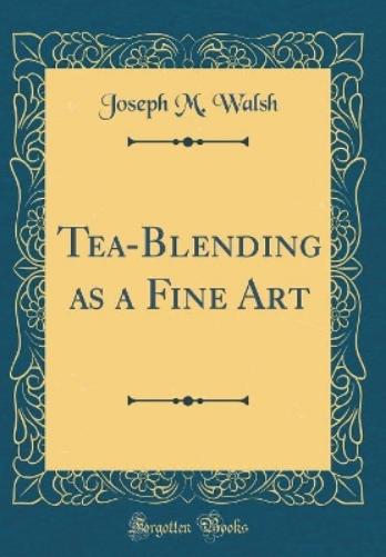 Tea-Blending as a Fine Art (Classic Reprint)