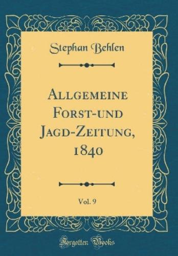 Allgemeine Forst-Und Jagd-Zeitung, 1840, Vol. 9 (Classic Reprint)
