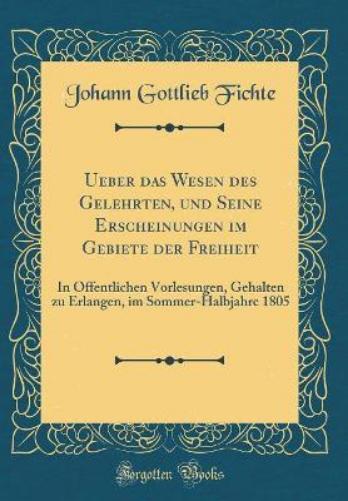 Ueber Das Wesen Des Gelehrten, Und Seine Erscheinungen Im Gebiete Der Freiheit