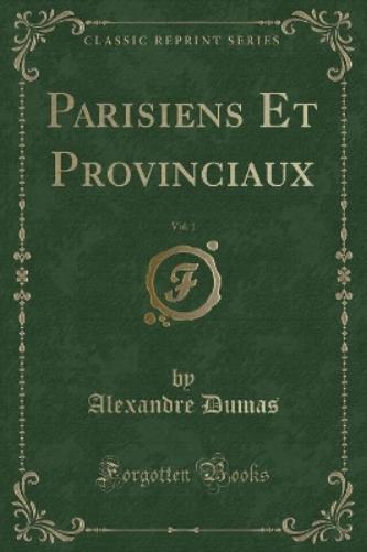 Parisiens Et Provinciaux, Vol. 1 (Classic Reprint)