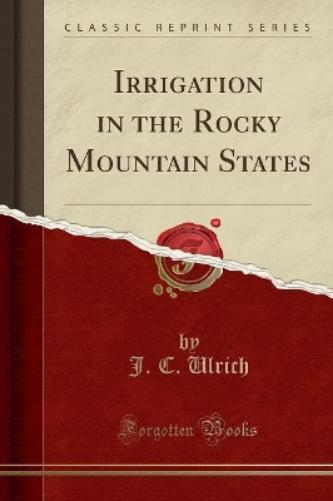Irrigation in the Rocky Mountain States (Classic Reprint)