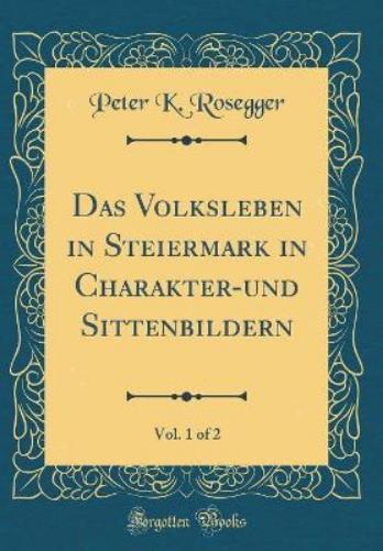Das Volksleben in Steiermark in Charakter-Und Sittenbildern, Vol. 1 of 2 (Classic Reprint)