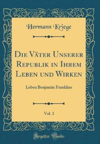 Die Väter Unserer Republik in Ihrem Leben Und Wirken, Vol. 1