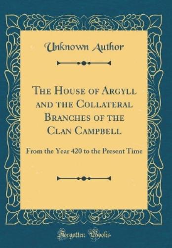 The House of Argyll and the Collateral Branches of the Clan Campbell