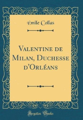 Valentine de Milan, Duchesse d'Orléans (Classic Reprint)