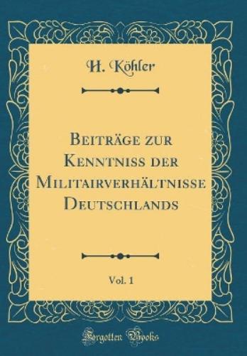 Beiträge Zur Kenntniss Der Militairverhältnisse Deutschlands, Vol. 1 (Classic Reprint)