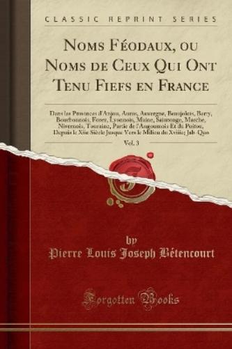 Noms Féodaux, Ou Noms de Ceux Qui Ont Tenu Fiefs En France, Vol. 3